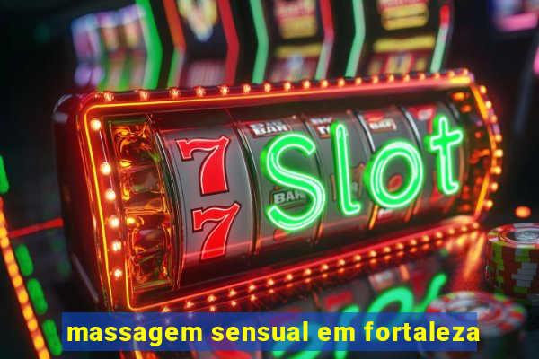 massagem sensual em fortaleza